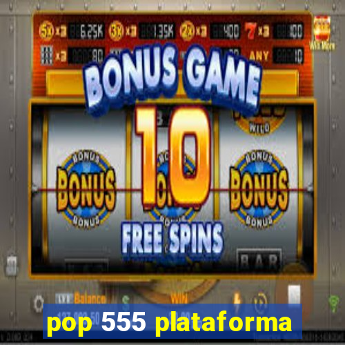 pop 555 plataforma